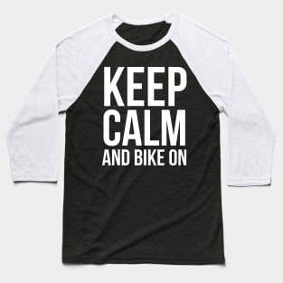 Keep Calm And Bike On Baseball T-Shirt